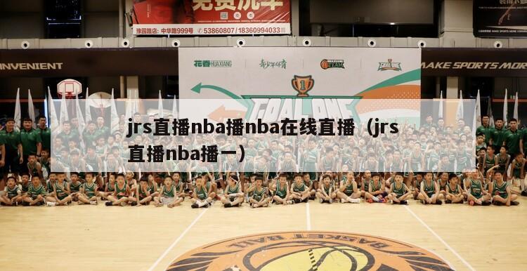 jrs直播nba播nba在线直播（jrs直播nba播一）