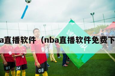 nba直播软件（nba直播软件免费下载）