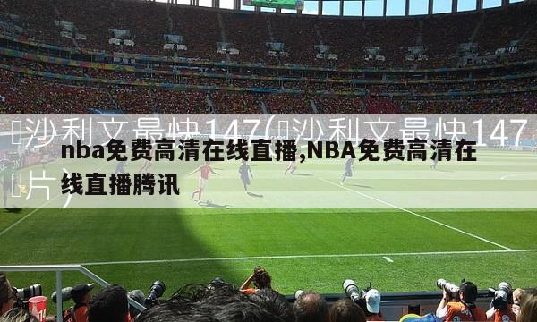 nba免费高清在线直播,NBA免费高清在线直播腾讯