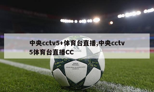 中央cctv5+体育台直播,中央cctv5体育台直播CC