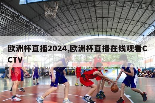 欧洲杯直播2024,欧洲杯直播在线观看CCTV