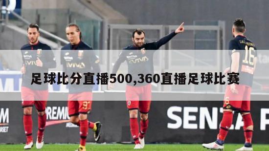 足球比分直播500,360直播足球比赛